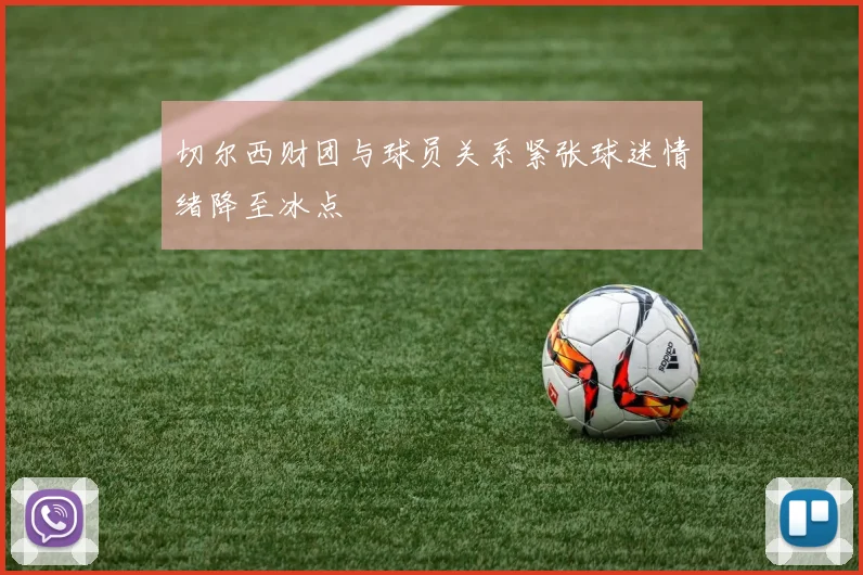 切尔西财团与球员关系紧张球迷情绪降至冰点